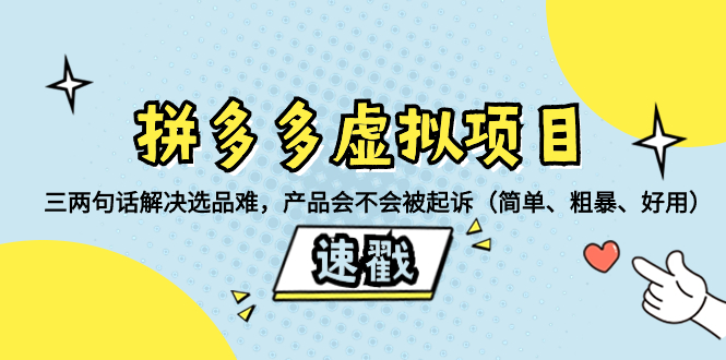 （8270期）拼多多虚拟项目：三两句话解决选品难，产品会不会被起诉（简单、粗暴、…-汇课新知资源网
