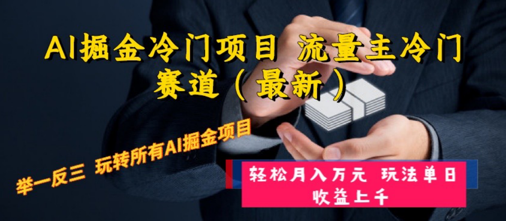 （8288期）AI掘金冷门项目 流量主冷门赛道（最新） 举一反三 玩法单日收益上 月入万元-汇课新知资源网