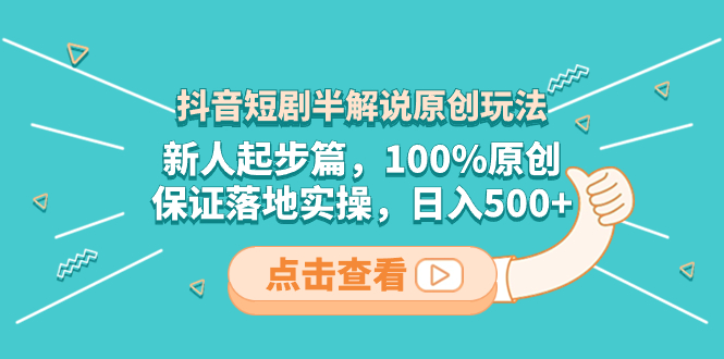 （8317期）抖音短剧半解说原创玩法，新人起步篇，100%原创，保证落地实操，日入500+-汇课新知资源网