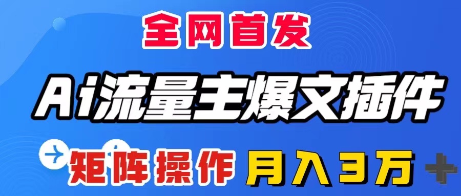 （8328期）AI流量主爆文插件，只需一款插件全自动输出爆文，矩阵操作，月入3W＋-汇课新知资源网