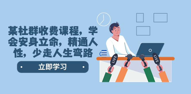 （8389期）某社群收费课程，学会安身立命，精通人性，少走人生弯路（77节课）-汇课新知资源网