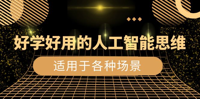 （8449期）好学好用的-人工智能思维：生活/工作/娱乐/适用于各种场景（56节视频课）-汇课新知资源网