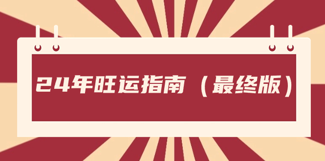 （8514期）某公众号付费文章《24年旺运指南，旺运秘籍（最终版）》-汇课新知资源网