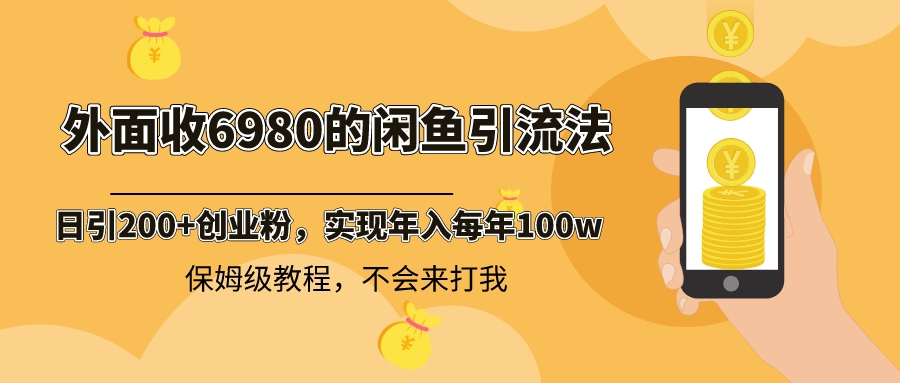 （8533期）外面收费6980闲鱼引流法，日引200+创业粉，每天稳定2000+收益，保姆级教程-汇课新知资源网