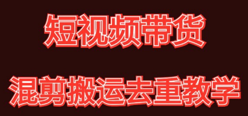混剪去重短视频带货玩法，混剪搬运简单过原创思路分享-汇课新知资源网