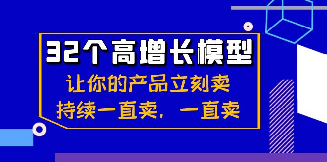 32个高增长模型：让你的产品立刻卖，持续一直卖，一直卖-汇课新知资源网