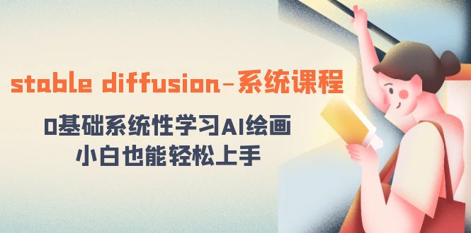 stable diffusion-系统课程：0基础系统性学习AI绘画，小白也能轻松上手-汇课新知资源网