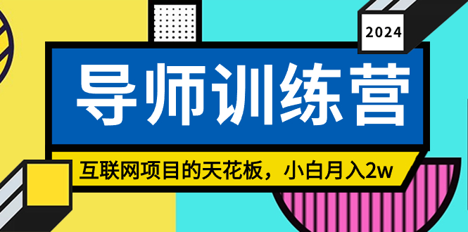 （8618期）《导师训练营》互联网项目的天花板，小白月入2w-汇课新知资源网