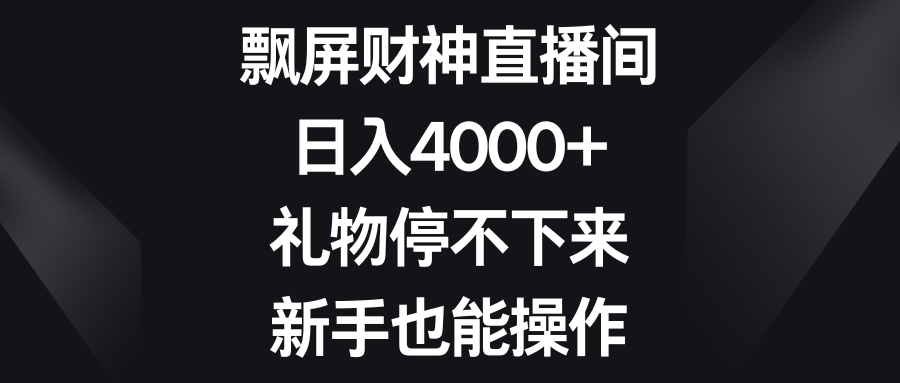 （8620期）飘屏财神直播间，日入4000+，礼物停不下来，新手也能操作-汇课新知资源网