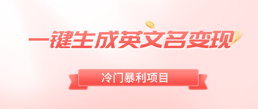 （8629期）一键生成英文名变现，冷门暴利无门槛，轻松日赚500+-汇课新知资源网