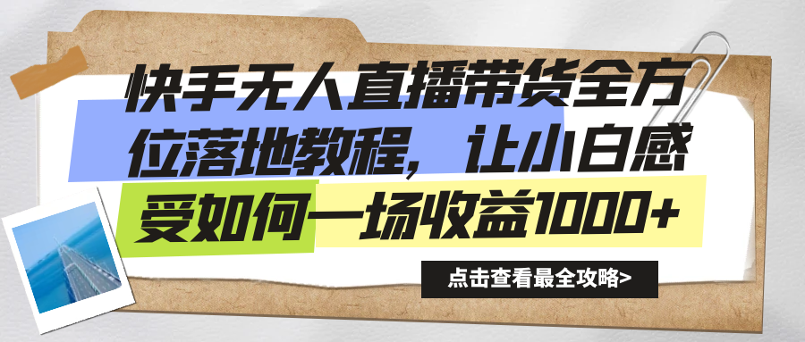 （8676期）快手无人直播带货全方位落地教程，让小白感受如何一场收益1000+-汇课新知资源网