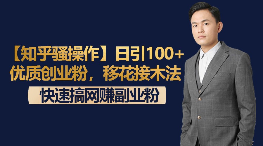 【知乎骚操作】日引100+优质创业粉，移花接木法，快速搞网赚副业粉-汇课新知资源网