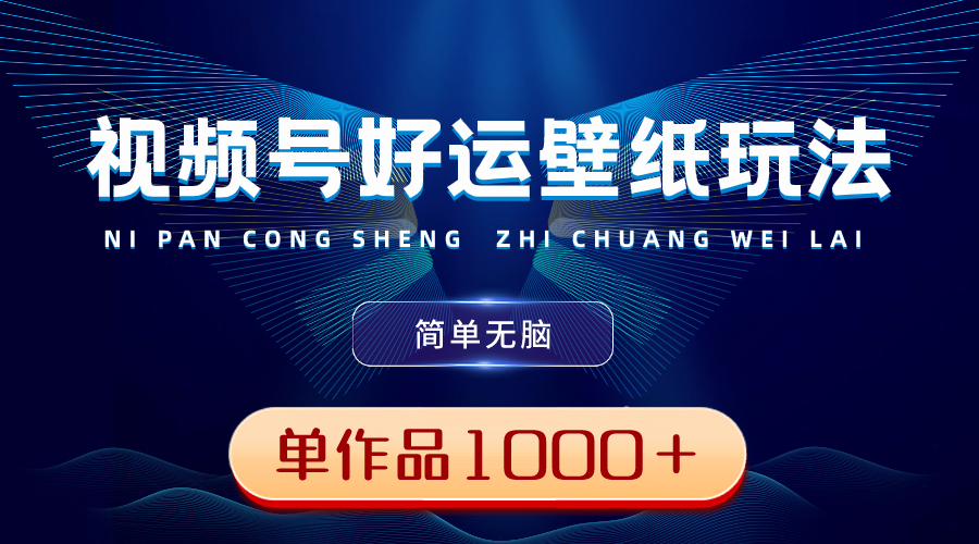 （8691期）视频号好运壁纸玩法，简单无脑 ，发一个爆一个，单作品收益1000＋-汇课新知资源网
