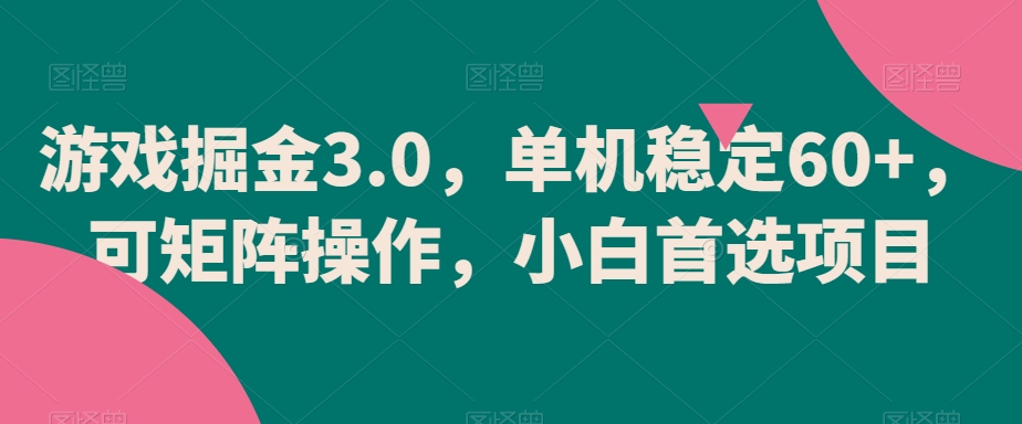 游戏掘金3.0，单机稳定60+，可矩阵操作，小白首选项目-汇课新知资源网