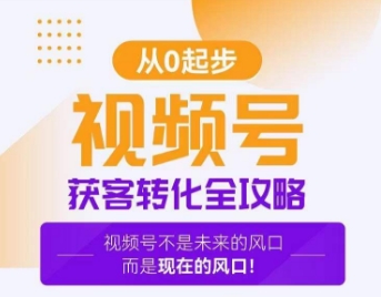 视频号获客转化全攻略，手把手教你打造爆款视频号！-汇课新知资源网