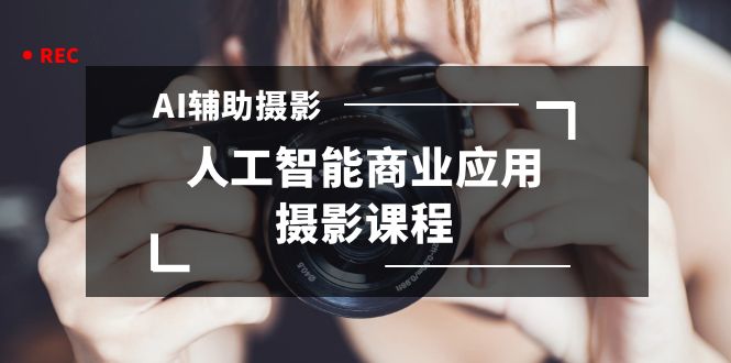 （8727期）2024年AI辅助摄影人工智能商业应用摄影课程（37节课）-汇课新知资源网