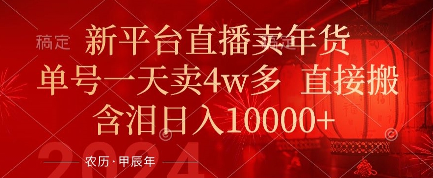 年末红利来了，新平台直播卖年货，单号一天卖4w多，话术场景直接搬，含泪日入1w+-汇课新知资源网