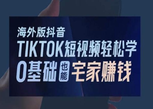 海外版抖音TikTok短视频轻松学，0基础宅家也能赚钱-汇课新知资源网