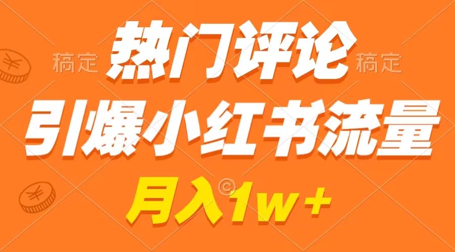 （8740期）热门评论引爆小红书流量，作品制作简单，广告接到手软，月入过万不是梦-汇课新知资源网