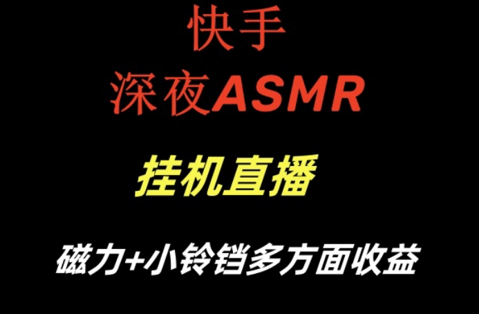 快手深夜性感ASMR挂机直播，磁力+小铃铛收益（附带工具和5G素材）-汇课新知资源网