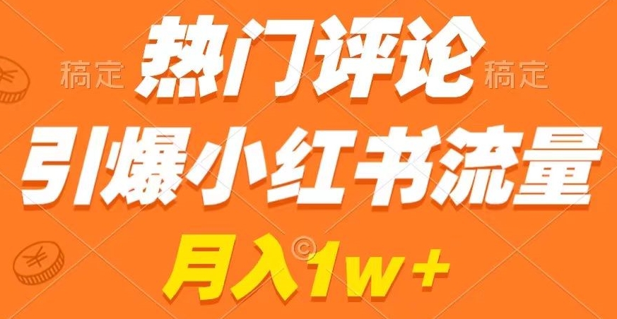 热门评论引爆小红书流量，作品制作简单，商单接到手软-汇课新知资源网