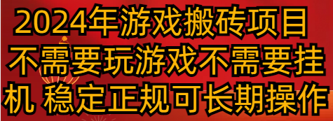 2024年游戏搬砖项目 不需要玩游戏不需要挂机 稳定正规可长期操作-汇课新知资源网