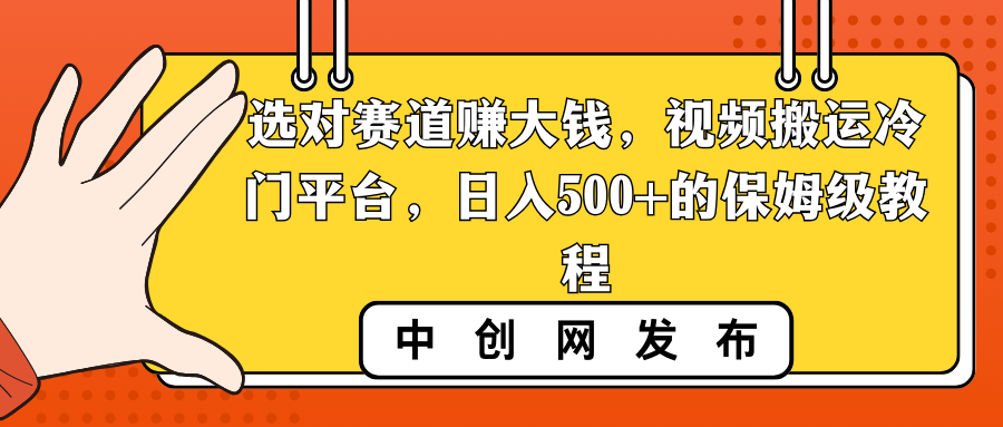 （8793期）选对赛道赚大钱，视频搬运冷门平台，日入500+的保姆级教程-汇课新知资源网