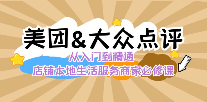 美团+大众点评 从入门到精通：店铺本地生活 流量提升 店铺运营 推广秘术 评价管理-汇课新知资源网