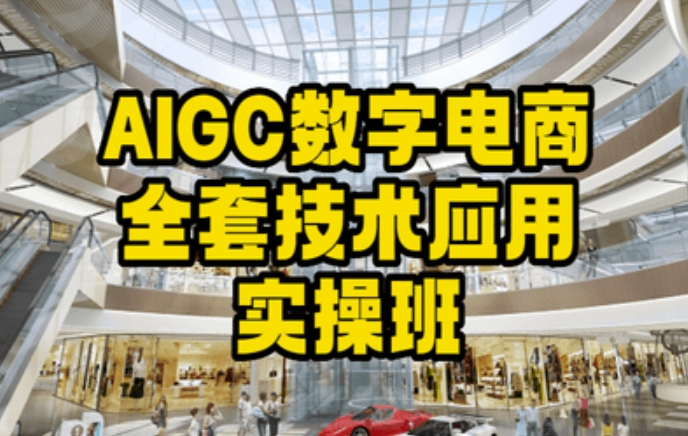AIGC数字电商全套技术应用实操班，轻松打造高效电商-汇课新知资源网