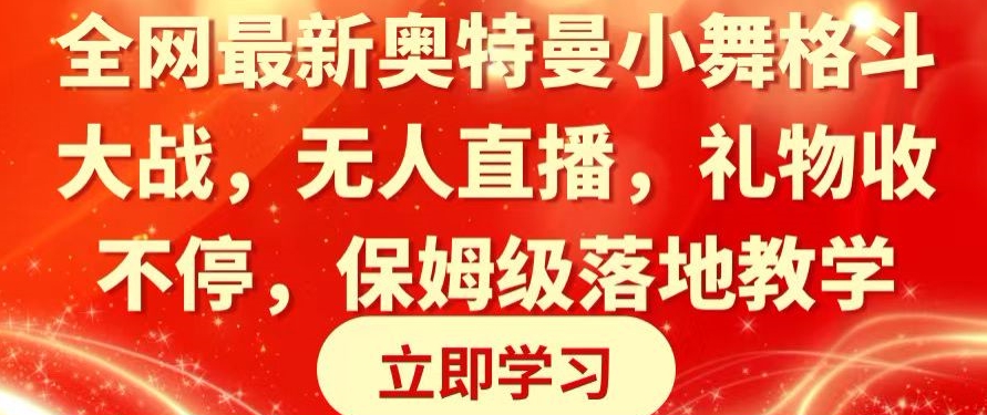 全网最新奥特曼小舞格斗大战，无人直播，礼物收不停，保姆级落地教学-汇课新知资源网