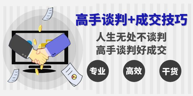 （8837期）高手谈判+成交技巧：人生无处不谈判，高手谈判好成交（25节课）-汇课新知资源网