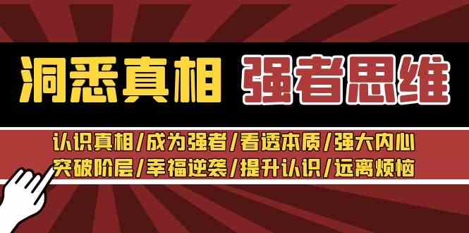 （8878期）洞悉真相 强者-思维：认识真相/成为强者/看透本质/强大内心/提升认识-汇课新知资源网