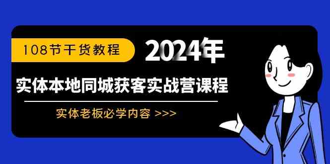 （8895期）实体本地同城获客实战营课程：实体老板必学内容，108节干货教程-汇课新知资源网