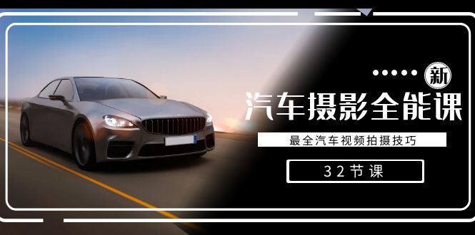 轻松汽车摄影-全能课，最全汽车视频拍摄技巧（32节课）-汇课新知资源网