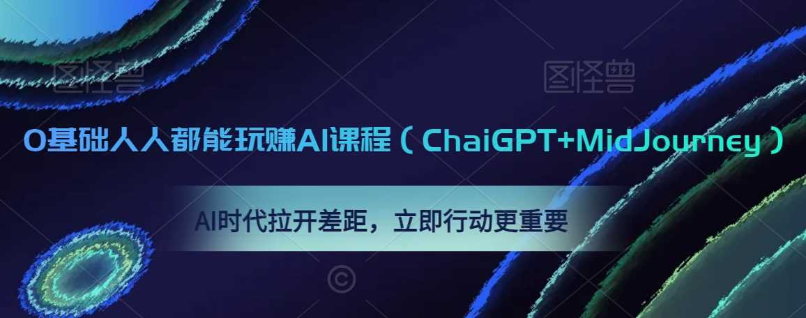 0基础人人都能玩赚AI课程（ChaiGPT+MidJourney），AI时代拉开差距，立即行动更重要-汇课新知资源网