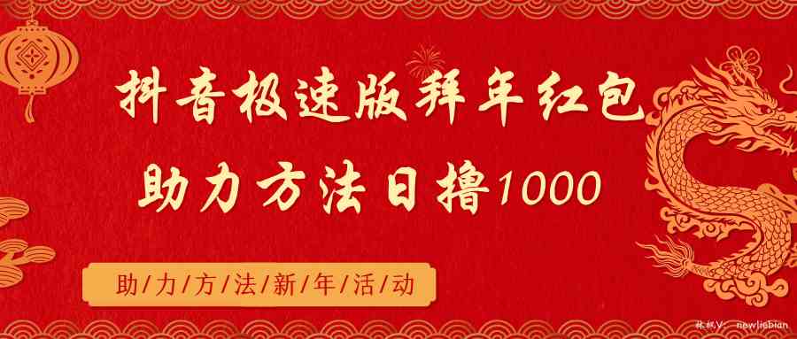 （8930期）抖音极速版拜年红包助力方法日撸1000+-汇课新知资源网