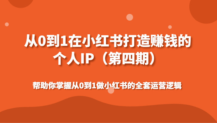 从0到1在小红书打造赚钱的个人IP（第四期）帮助你掌握从0到1做小红书的全套运营逻辑-汇课新知资源网
