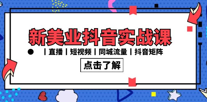 新美业抖音实战课丨直播丨短视频丨同城流量丨抖音矩阵（30节课）-汇课新知资源网