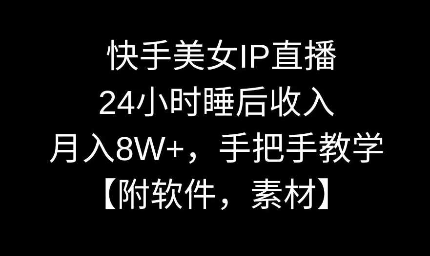 快手美女IP直播，24小时睡后收入，月入8W+，手把手教学【附软件，素材】【揭秘】-汇课新知资源网
