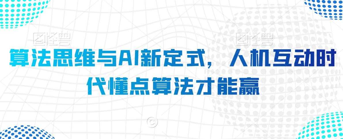算法思维与AI新定式，人机互动时代懂点算法才能赢-汇课新知资源网