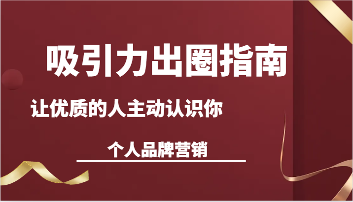 吸引力出圈指南-让优质的人主动认识你-个人品牌营销（13节课）-汇课新知资源网