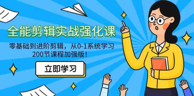 （9005期）全能 剪辑实战强化课-零基础到进阶剪辑，从0-1系统学习，200节课程加强版！-汇课新知资源网