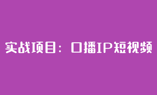 实战项目：《口播 IP 商业化》-汇课新知资源网