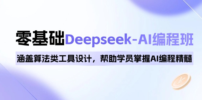 0基础Deepseek-AI编程班，涵盖算法类工具设计，帮助学员掌握AI编程精髓-汇课新知资源网