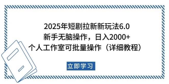 2025年短剧拉新新玩法，新手日入2000+，个人工作室可批量做【详细教程】-汇课新知资源网