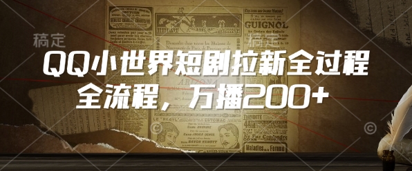 QQ小世界短剧拉新全流程，万播200+-汇课新知资源网