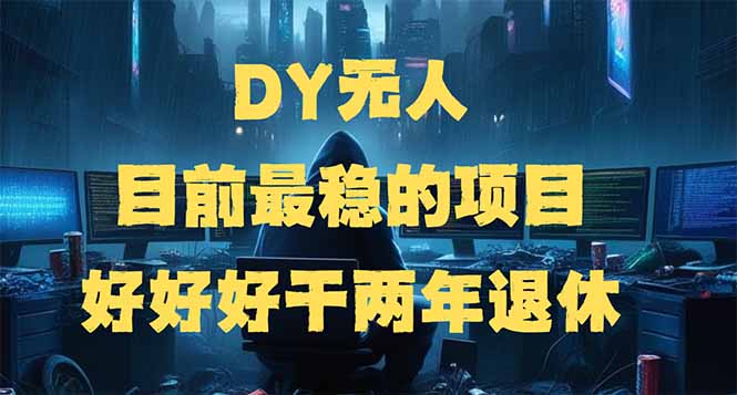 DY无人，目前最稳的项目，矩阵放大边旅游边赚钱，好好好干两年退休-汇课新知资源网
