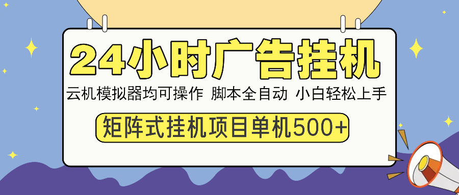 24小时广告挂机  单机收益500+ 矩阵式操作，设备越多收益越大，小白轻…-汇课新知资源网