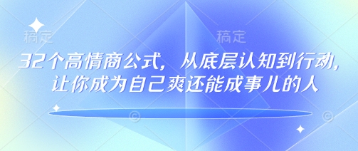 32个高情商公式，​从底层认知到行动，让你成为自己爽还能成事儿的人，133节完整版-汇课新知资源网