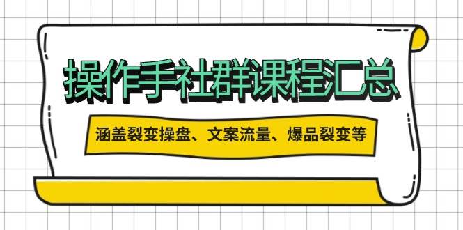 操盘手合伙人课程汇总：包含裂变操盘、文案流量、爆品裂变等多方面的内容-汇课新知资源网